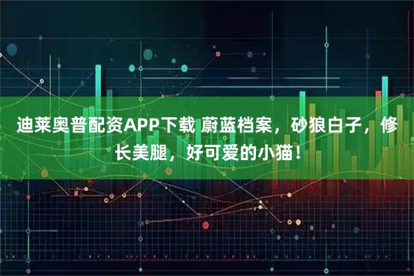 迪莱奥普配资APP下载 蔚蓝档案，砂狼白子，修长美腿，好可爱的小猫！